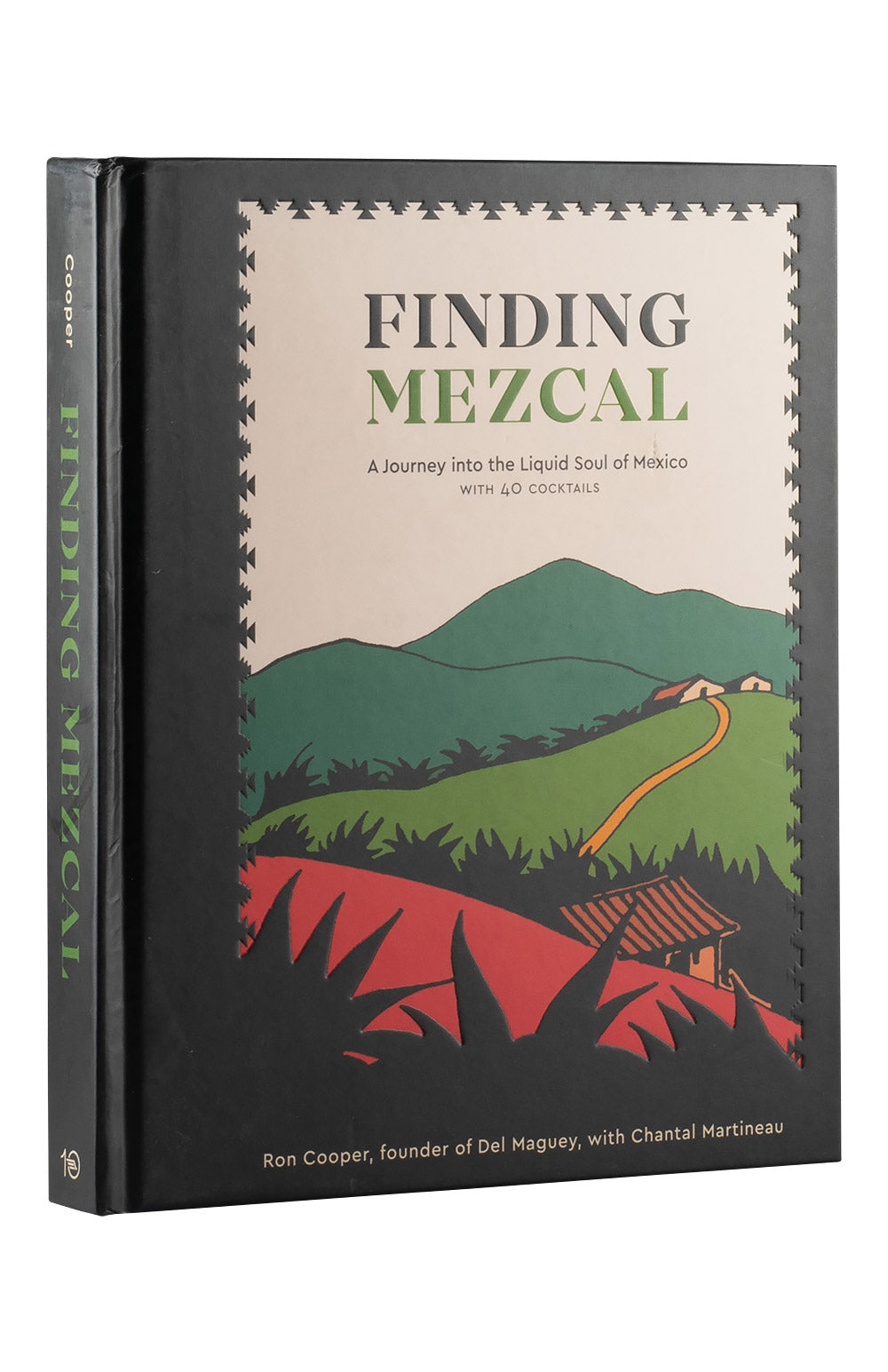 Finding Mezcal A Journey Into the Liquid Soul of Mexico - Ron Cooper and Chantal Martineau