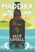 Madeira. The Mid-Atlantic Wine - Alex Liddell