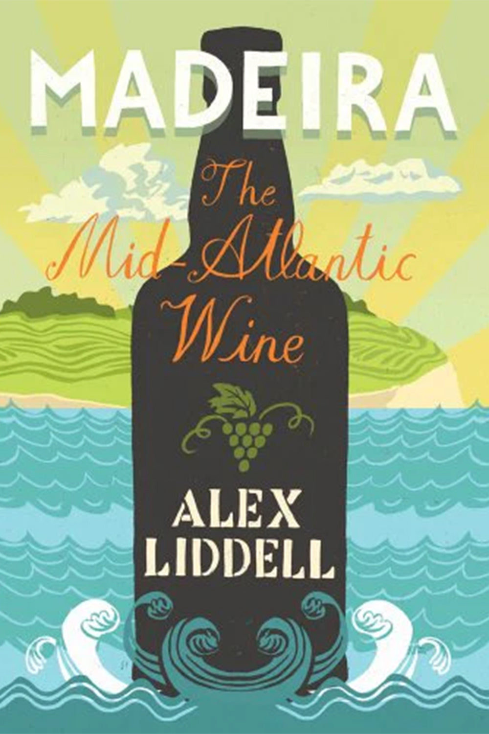 Madeira. The Mid-Atlantic Wine - Alex Liddell