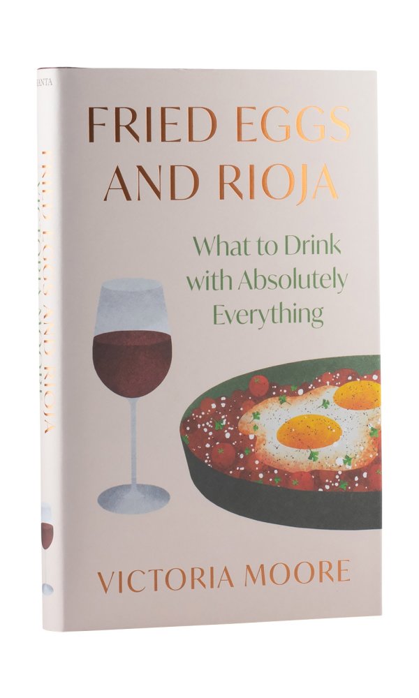 Fried Eggs and Rioja What to Drink With Absolutely Everything - Victoria Moore
