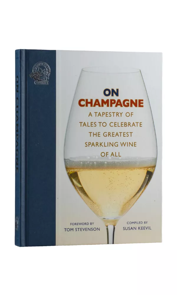On Champagne. A Tapestry of Tales to Celebrate the Greatest Sparkling Wine of all - Susan Keevil On Champagne. A Tapestry of Tales to Celebrate the Greatest Sparkling Wine of all - Susan Keevil