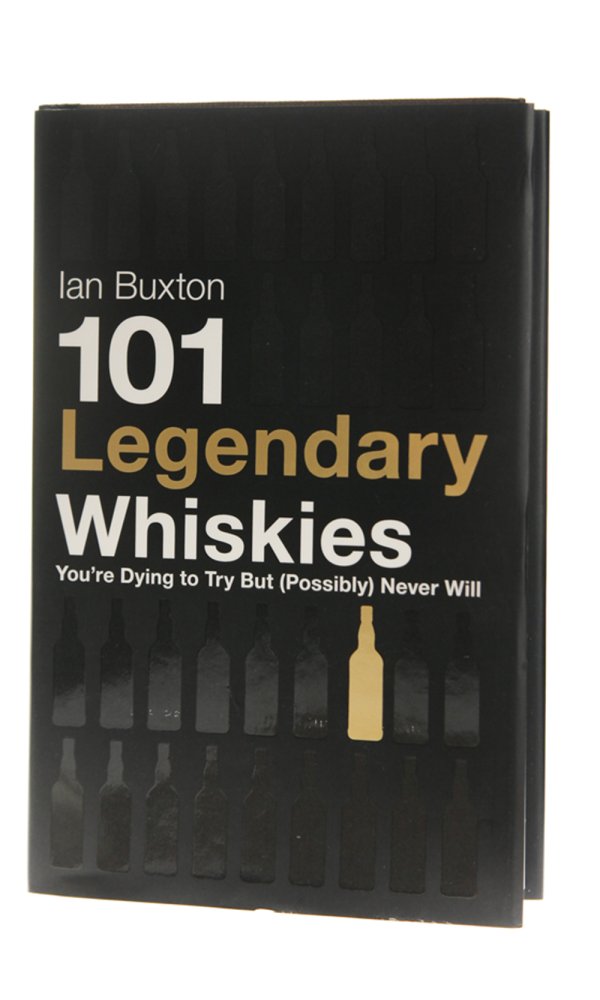 101 Legendary Whiskies You`re Dying To Try But (Possibly) Never Will  - Ian Buxton