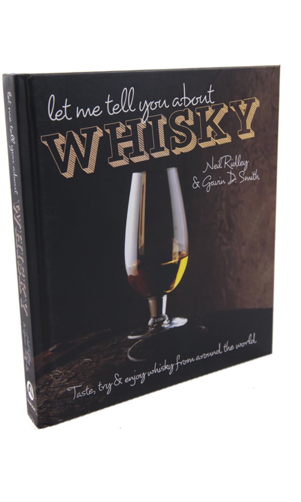 Let Me Tell You About Whisky - Neil Ridley and Gavin Smith
