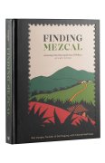 Finding Mezcal A Journey Into the Liquid Soul of Mexico - Ron Cooper and Chantal Martineau