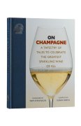 On Champagne. A Tapestry of Tales to Celebrate the Greatest Sparkling Wine of all - Susan Keevil